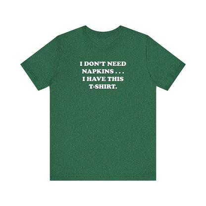 I Don't Need Napkins - Unisex Jersey Short Sleeve Tee