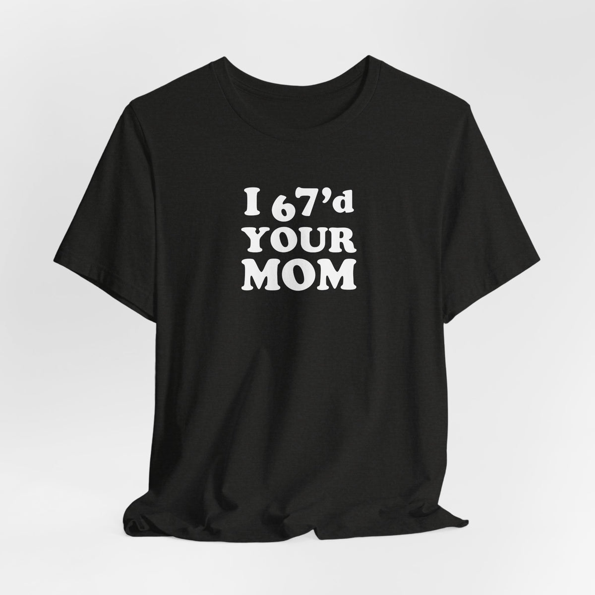 I 6-7'd Your Mom  - Unisex Jersey Short Sleeve Tee