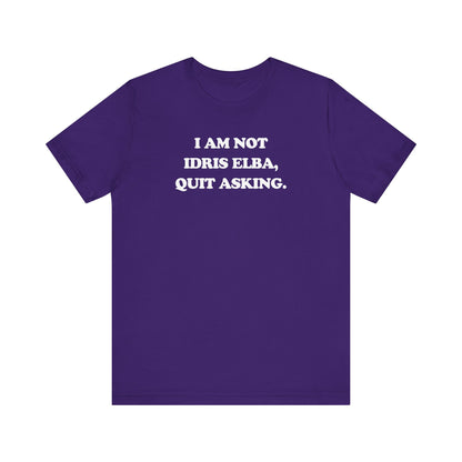 I Am Not Idris Elba, Quit Asking - Unisex Jersey Short Sleeve Tee