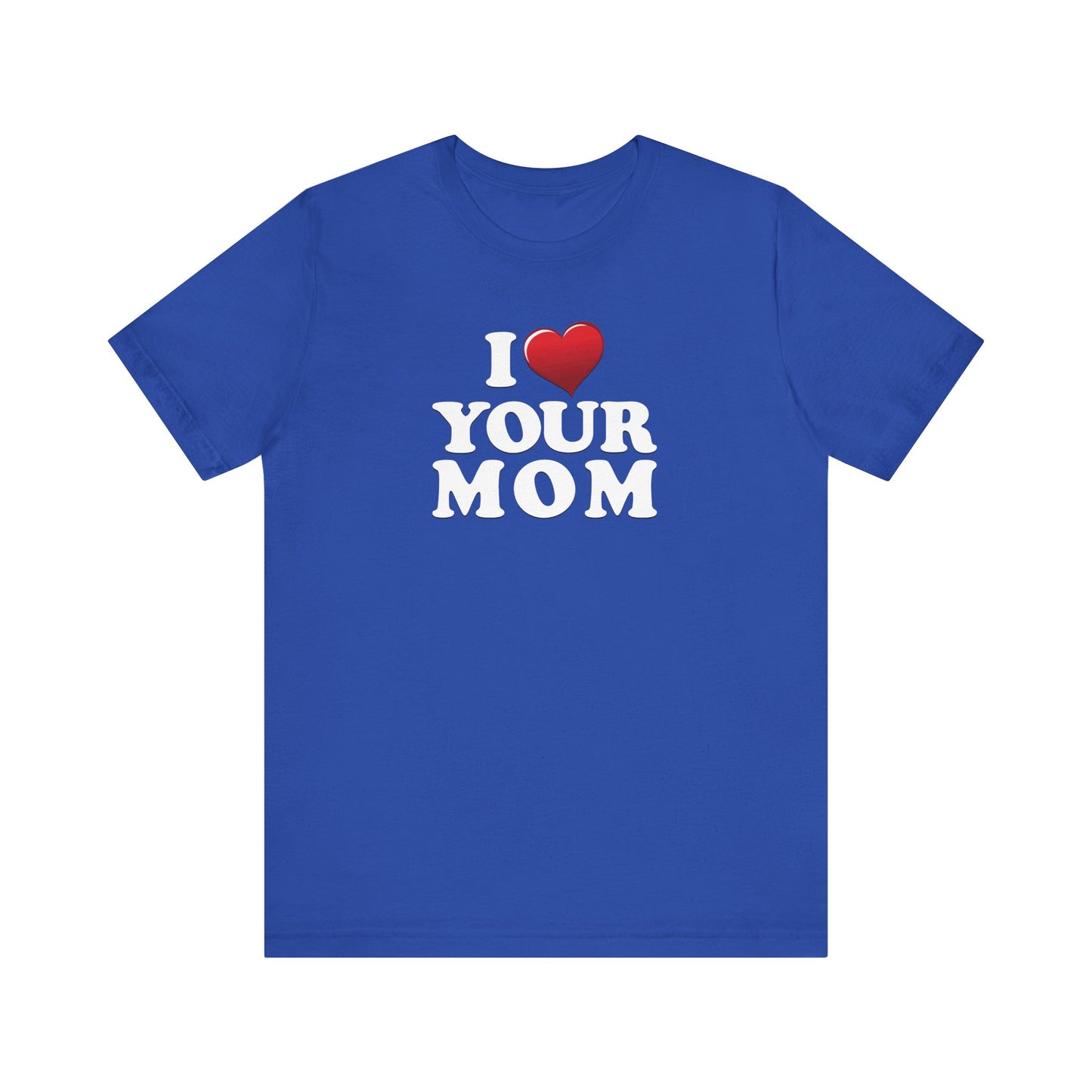 I ♥ Your Mom  - Unisex Jersey Short Sleeve Tee
