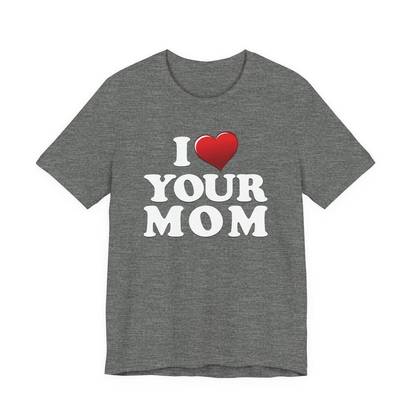 I ♥ Your Mom  - Unisex Jersey Short Sleeve Tee