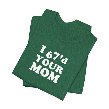 I 6-7'd Your Mom  - Unisex Jersey Short Sleeve Tee