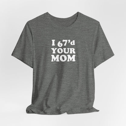 I 6-7'd Your Mom  - Unisex Jersey Short Sleeve Tee