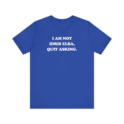 I Am Not Idris Elba, Quit Asking - Unisex Jersey Short Sleeve Tee