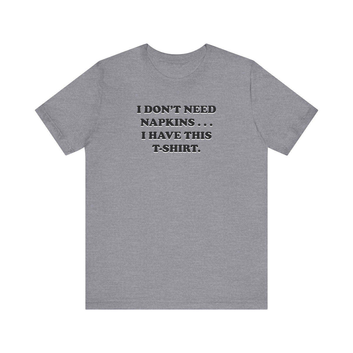 I Don't Need Napkins - Unisex Jersey Short Sleeve Tee