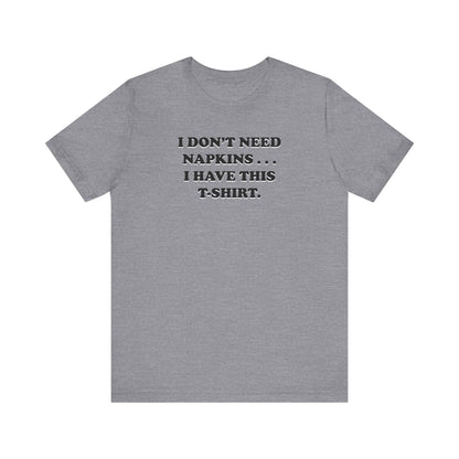 I Don't Need Napkins - Unisex Jersey Short Sleeve Tee