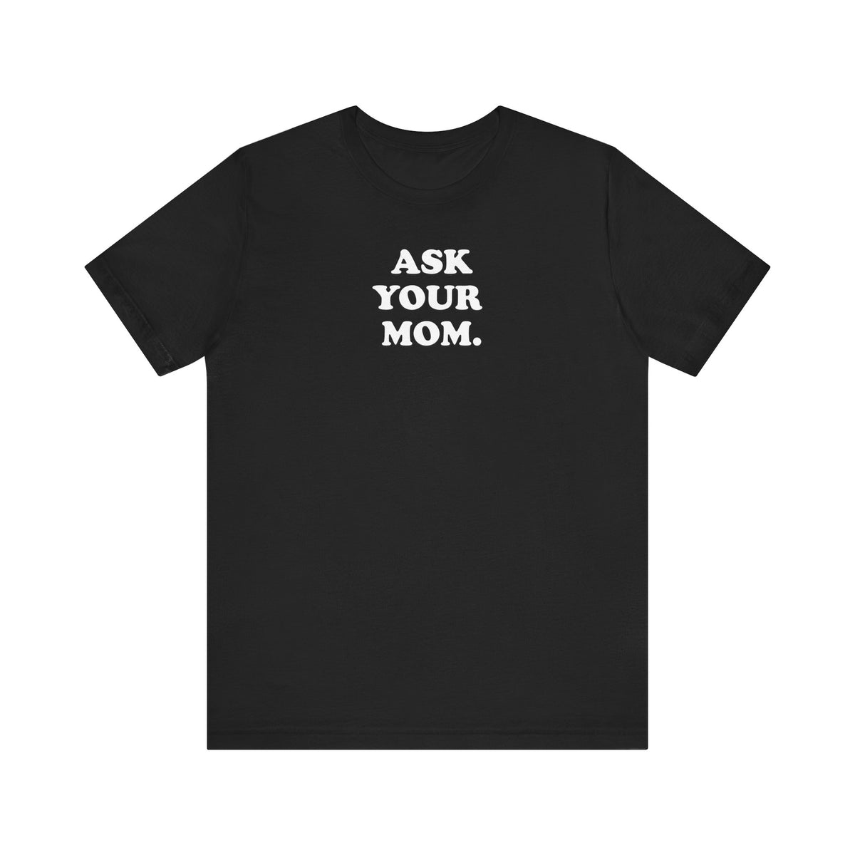 Ask Your Mom - Unisex Jersey Short Sleeve Tee