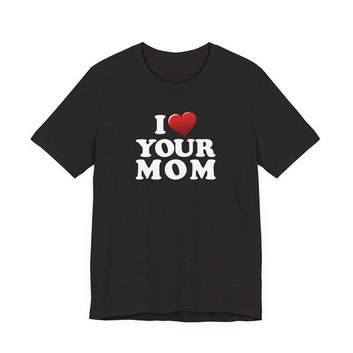 I ♥ Your Mom  - Unisex Jersey Short Sleeve Tee