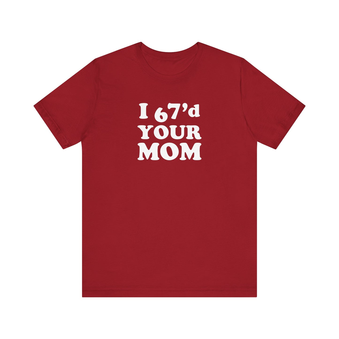 I 67'd Your Mom  - Unisex Jersey Short Sleeve Tee
