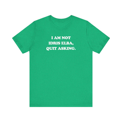 I Am Not Idris Elba, Quit Asking - Unisex Jersey Short Sleeve Tee