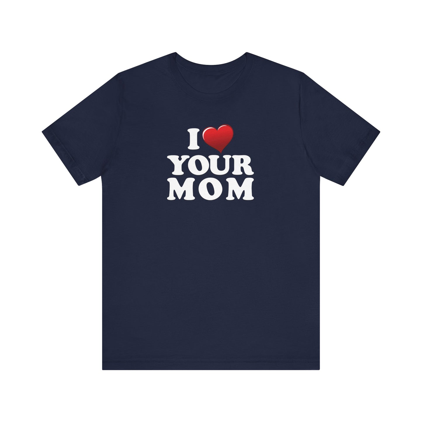 I ♥ Your Mom  - Unisex Jersey Short Sleeve Tee