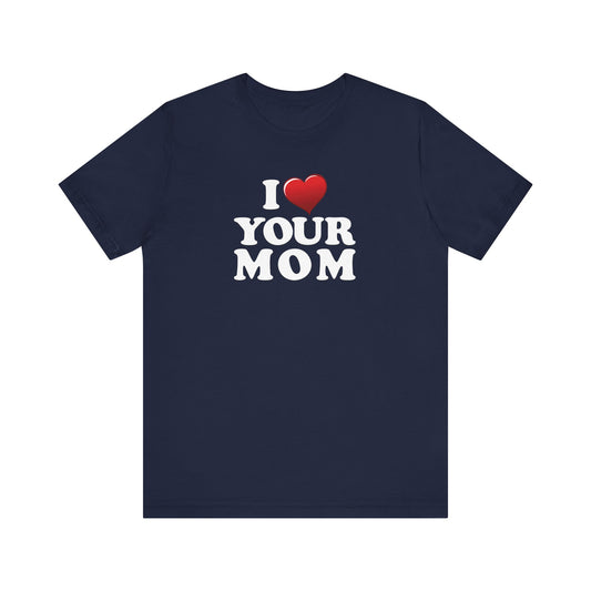 I ♥ Your Mom  - Unisex Jersey Short Sleeve Tee