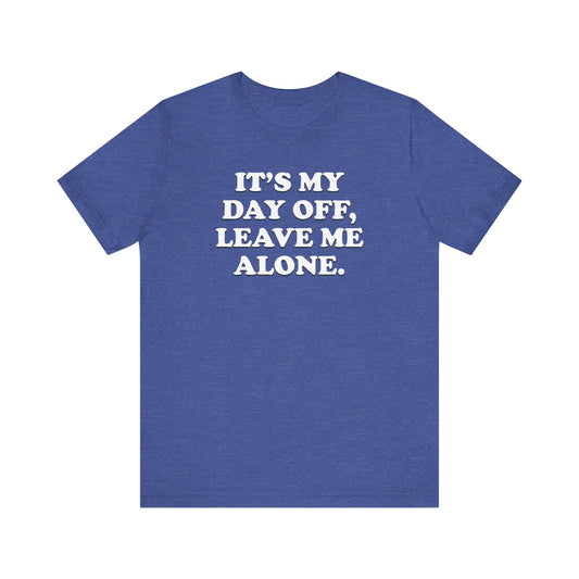 It's My Day Off, Leave Me Alone - Unisex Jersey Short Sleeve Tee