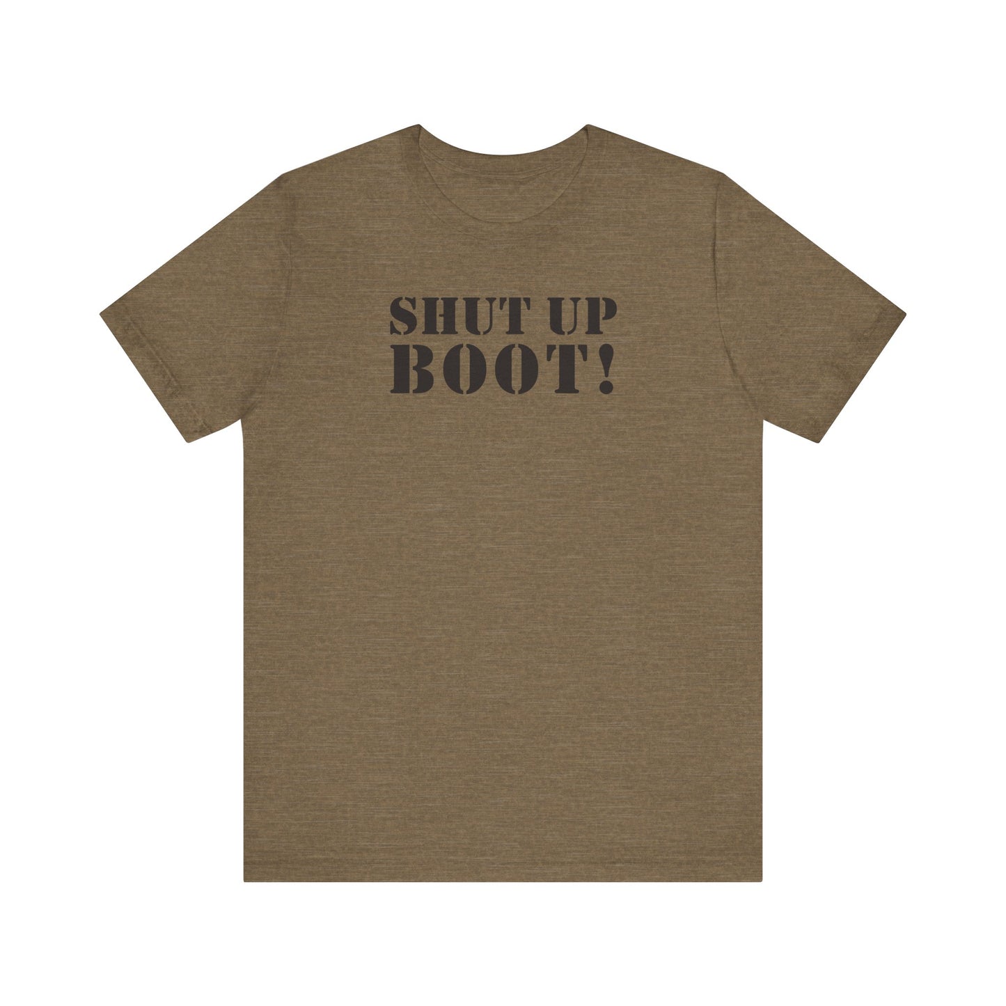 Shut Up Boot! (Marines, Army, Navy, Air Force) - Unisex Jersey Short Sleeve Tee