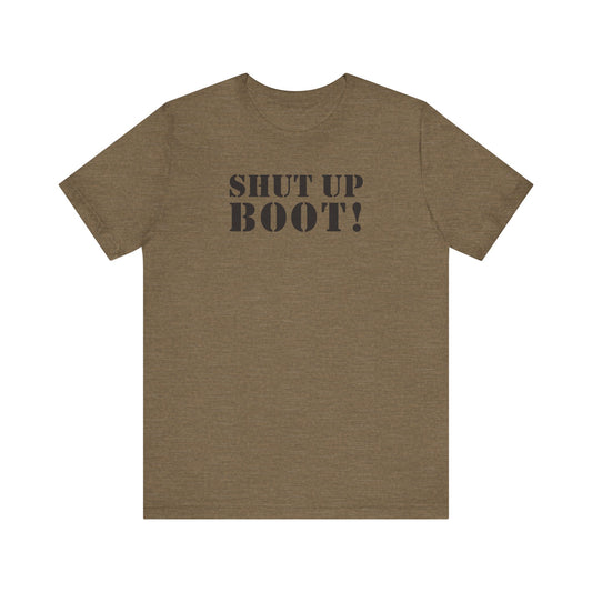 Shut Up Boot! (Marines, Army, Navy, Air Force) - Unisex Jersey Short Sleeve Tee