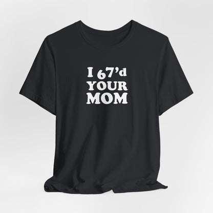 I 6-7'd Your Mom  - Unisex Jersey Short Sleeve Tee