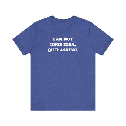 I Am Not Idris Elba, Quit Asking - Unisex Jersey Short Sleeve Tee