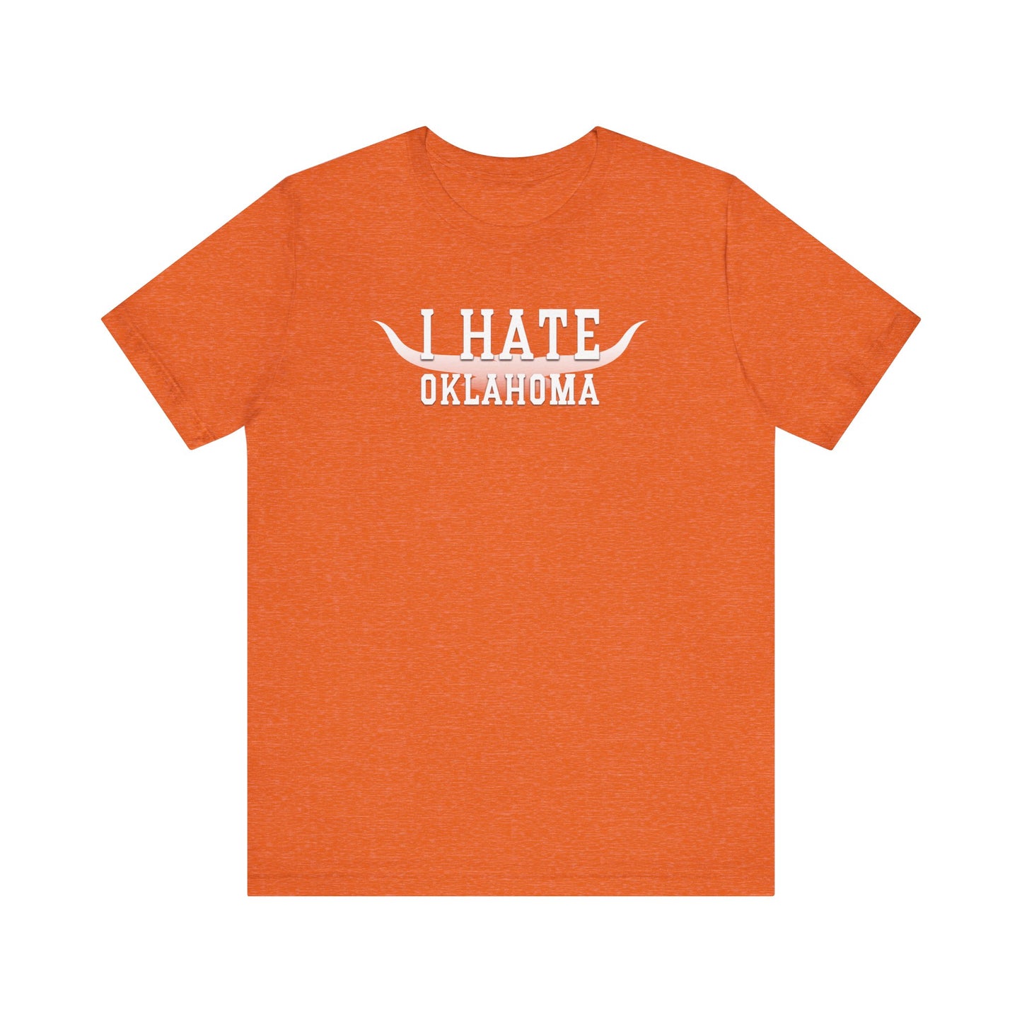 I Hate Okies (for Longhorn fans) - Unisex Jersey Short Sleeve Tee