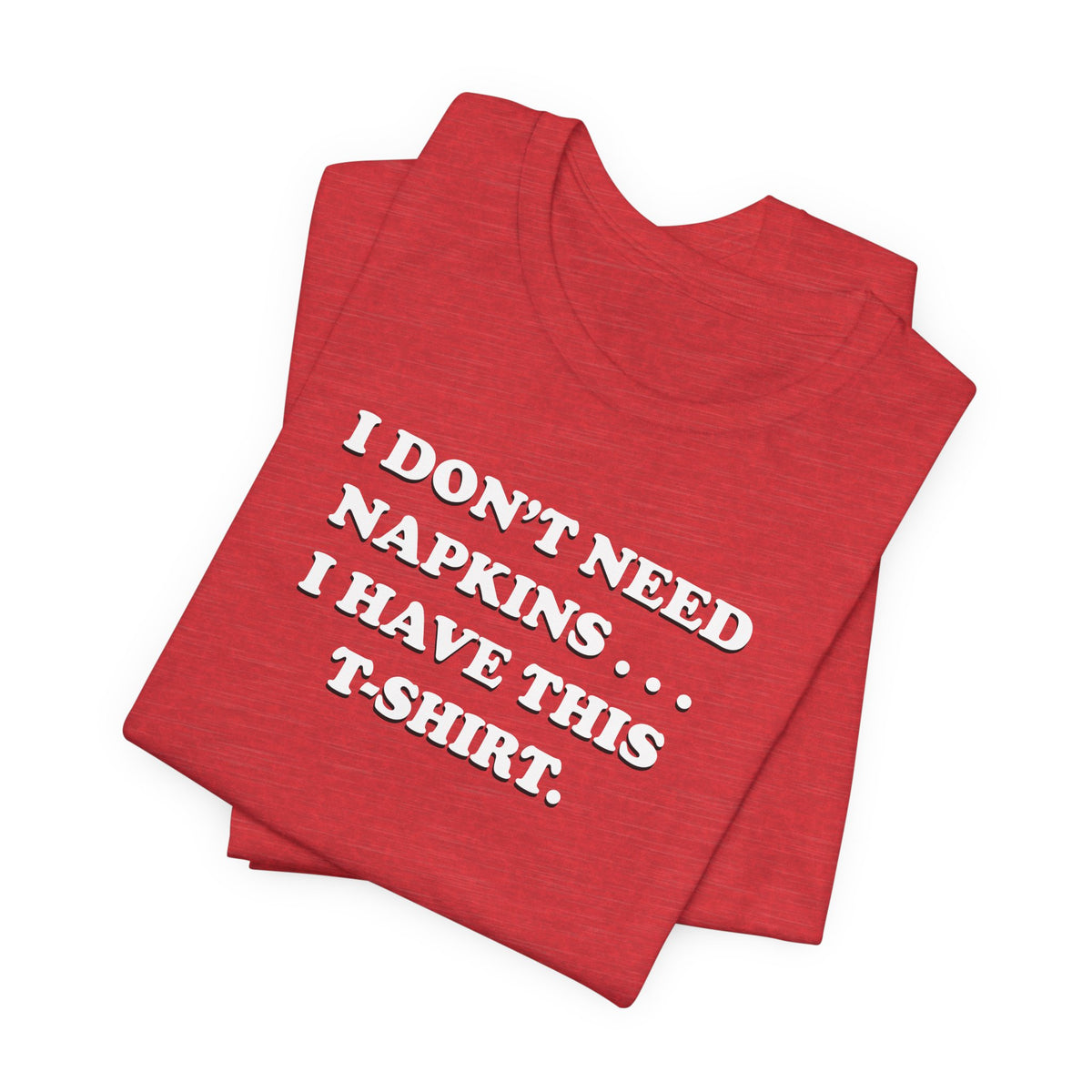 I Don't Need Napkins - Unisex Jersey Short Sleeve Tee