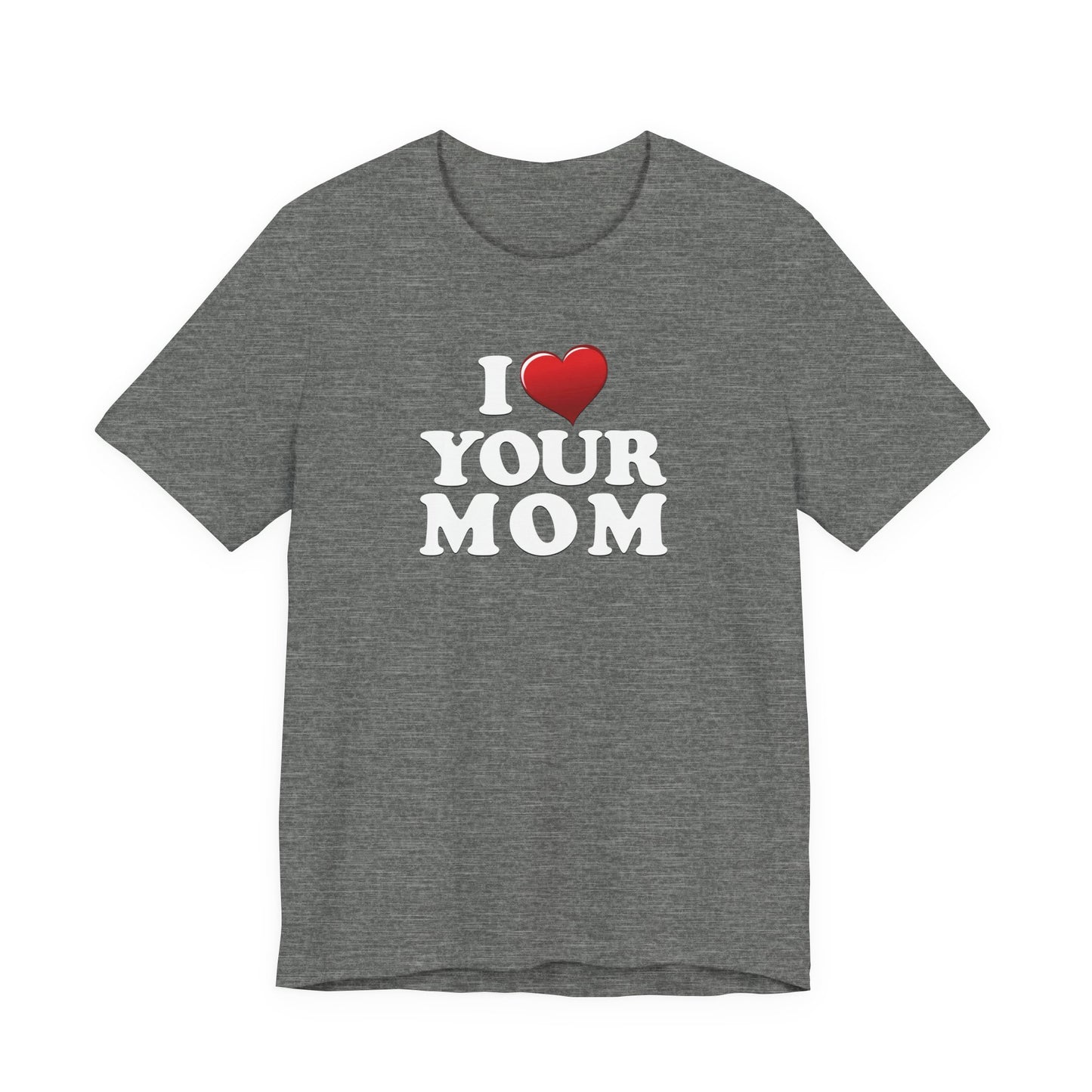 I ♥ Your Mom  - Unisex Jersey Short Sleeve Tee