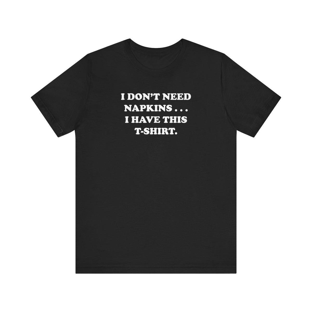 I Don't Need Napkins - Unisex Jersey Short Sleeve Tee