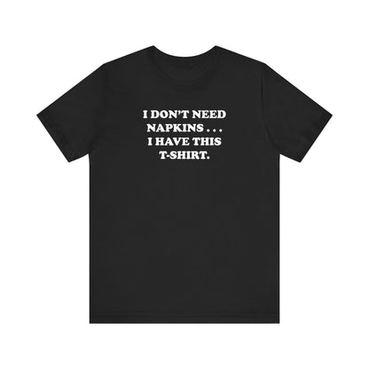 I Don't Need Napkins - Unisex Jersey Short Sleeve Tee