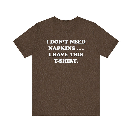 I Don't Need Napkins - Unisex Jersey Short Sleeve Tee