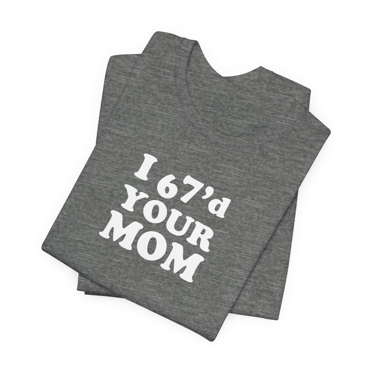 I 6-7'd Your Mom  - Unisex Jersey Short Sleeve Tee