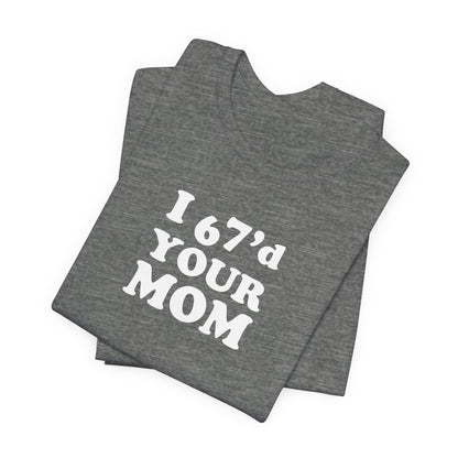 I 6-7'd Your Mom  - Unisex Jersey Short Sleeve Tee