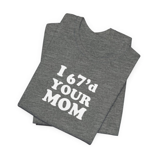 I 6-7'd Your Mom  - Unisex Jersey Short Sleeve Tee