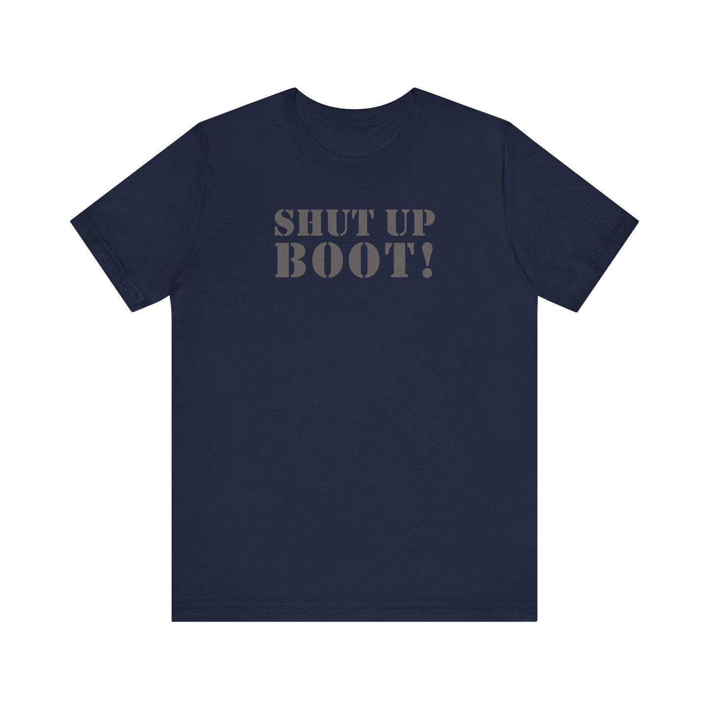 Shut Up Boot! (Marines, Army, Navy, Air Force) - Unisex Jersey Short Sleeve Tee