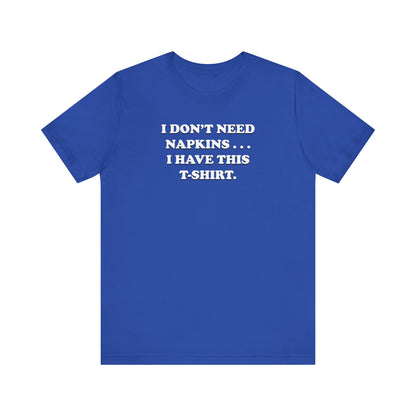 I Don't Need Napkins - Unisex Jersey Short Sleeve Tee
