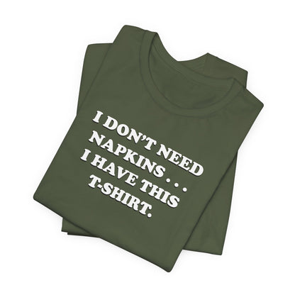 I Don't Need Napkins - Unisex Jersey Short Sleeve Tee