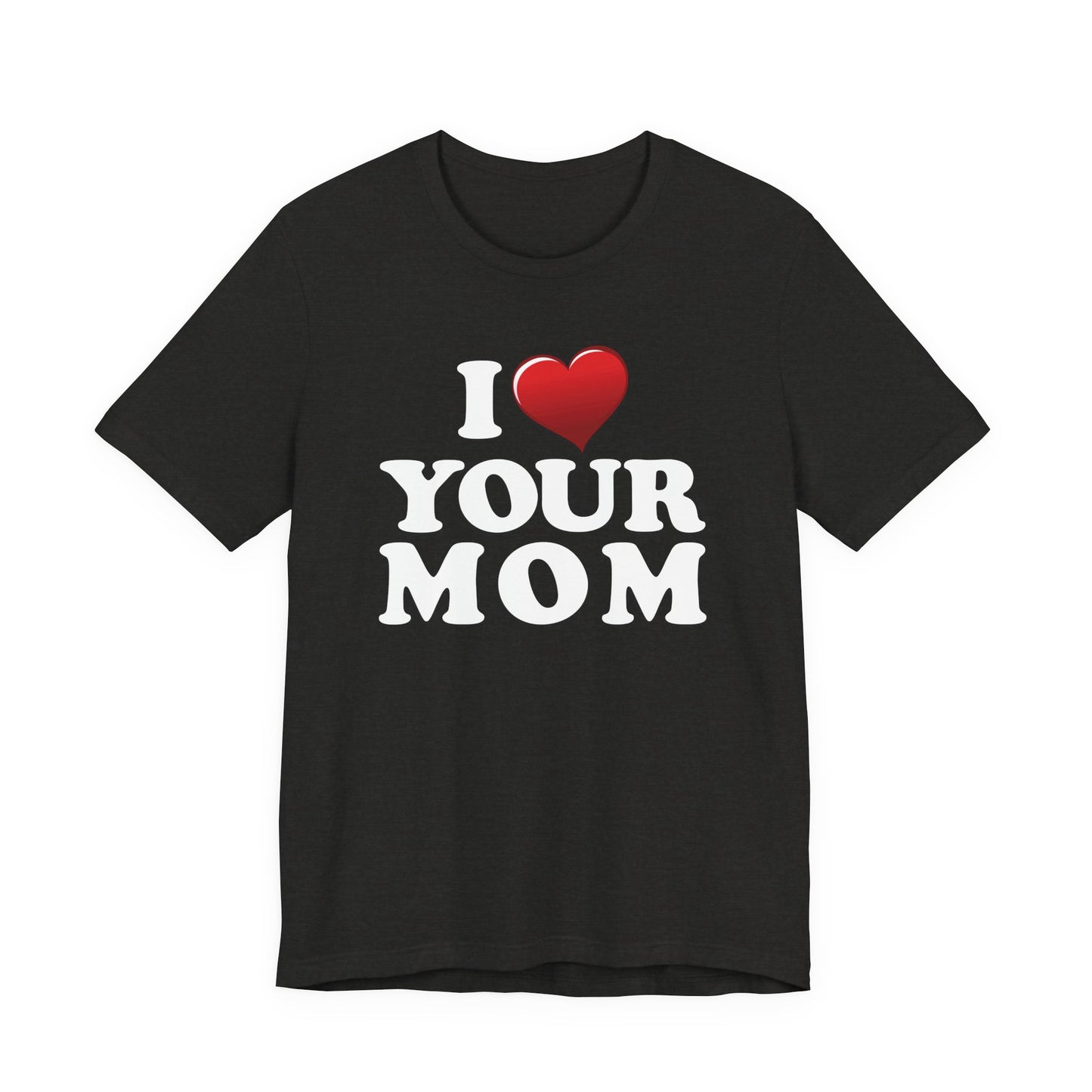 I ♥ Your Mom  - Unisex Jersey Short Sleeve Tee