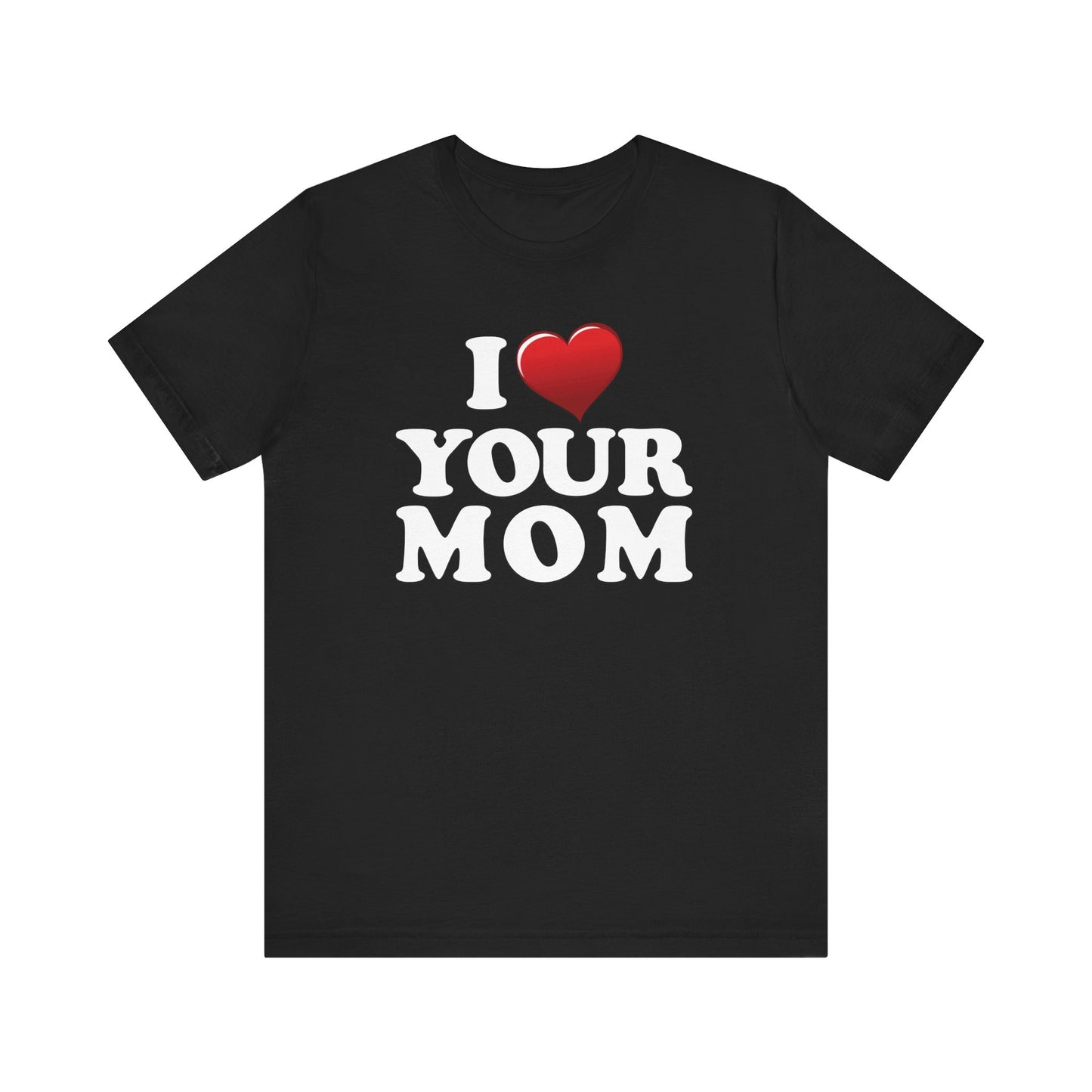 I ♥ Your Mom  - Unisex Jersey Short Sleeve Tee