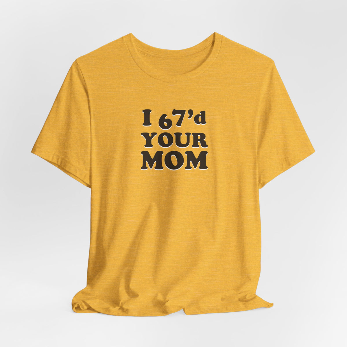 I 6-7'd Your Mom  - Unisex Jersey Short Sleeve Tee