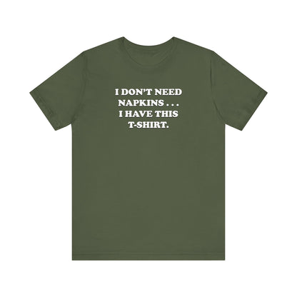 I Don't Need Napkins - Unisex Jersey Short Sleeve Tee