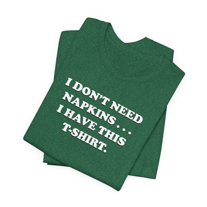 I Don't Need Napkins - Unisex Jersey Short Sleeve Tee