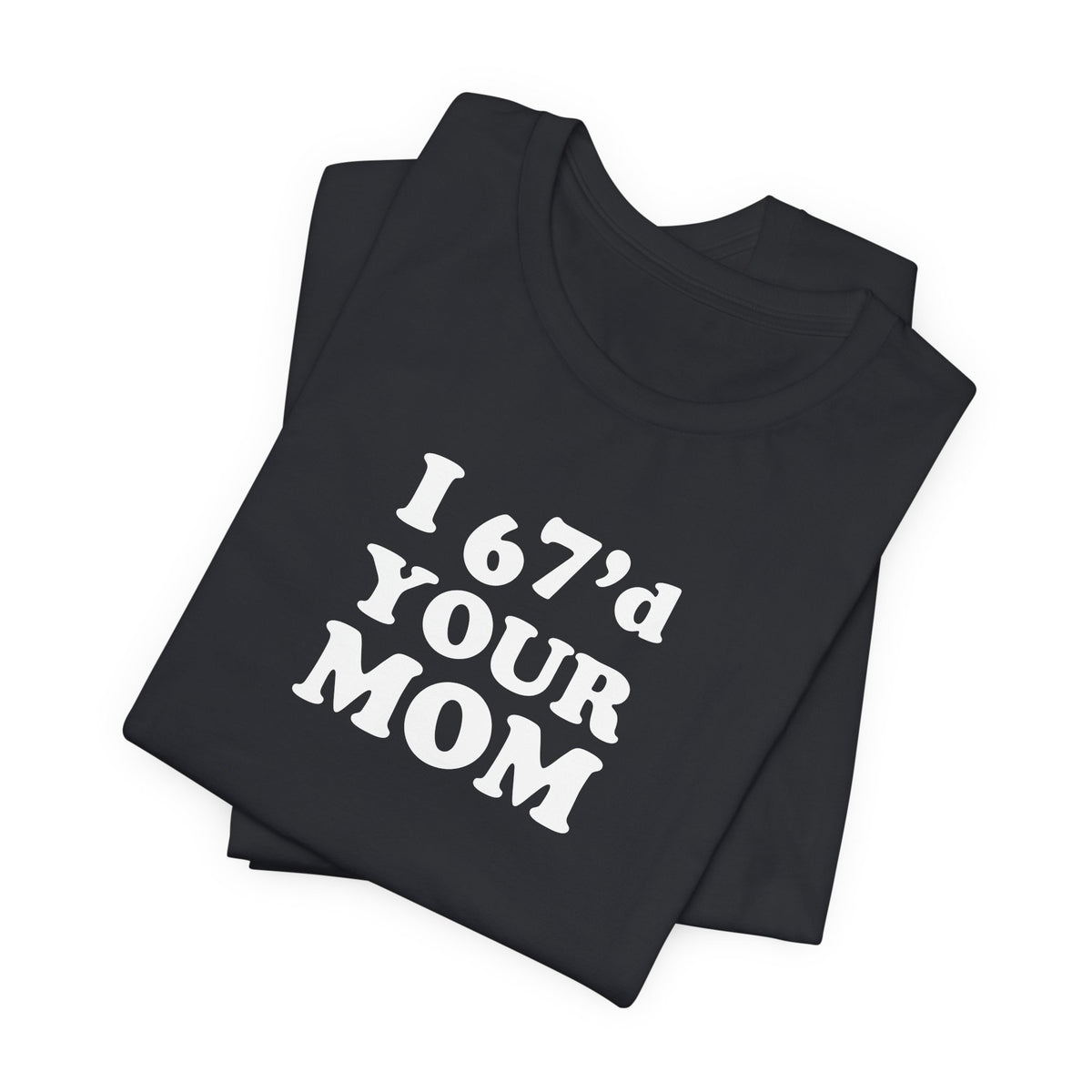 I 6-7'd Your Mom  - Unisex Jersey Short Sleeve Tee