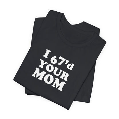 I 6-7'd Your Mom  - Unisex Jersey Short Sleeve Tee