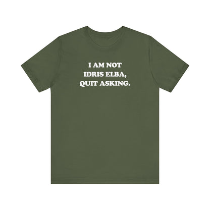 I Am Not Idris Elba, Quit Asking - Unisex Jersey Short Sleeve Tee