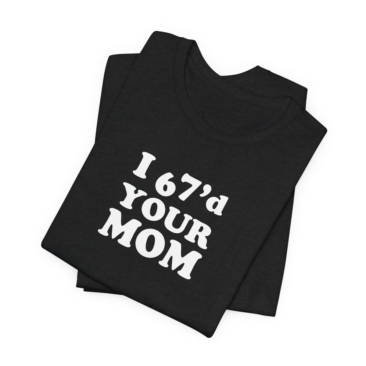 I 6-7'd Your Mom  - Unisex Jersey Short Sleeve Tee