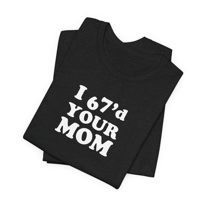 I 6-7'd Your Mom  - Unisex Jersey Short Sleeve Tee