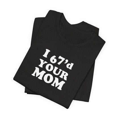 I 6-7'd Your Mom  - Unisex Jersey Short Sleeve Tee