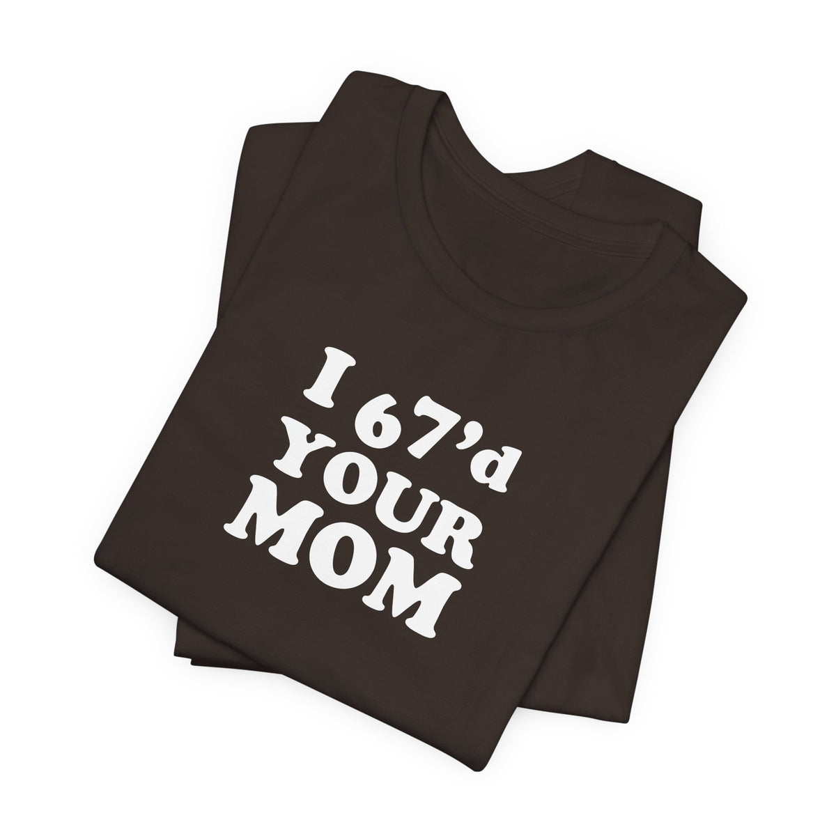 I 6-7'd Your Mom  - Unisex Jersey Short Sleeve Tee