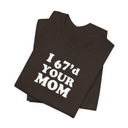 I 6-7'd Your Mom  - Unisex Jersey Short Sleeve Tee