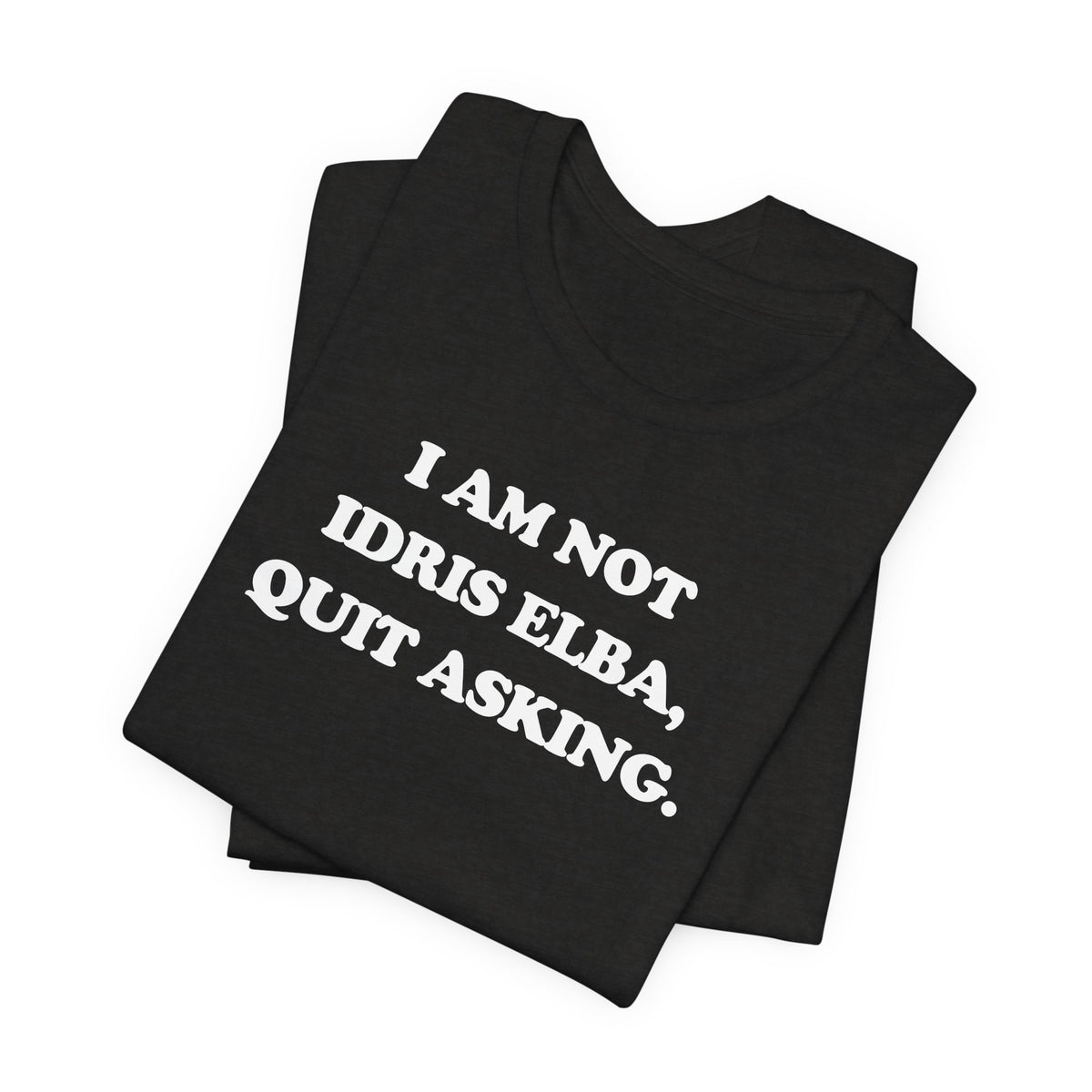 I Am Not Idris Elba, Quit Asking - Unisex Jersey Short Sleeve Tee