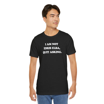 I Am Not Idris Elba, Quit Asking - Unisex Jersey Short Sleeve Tee