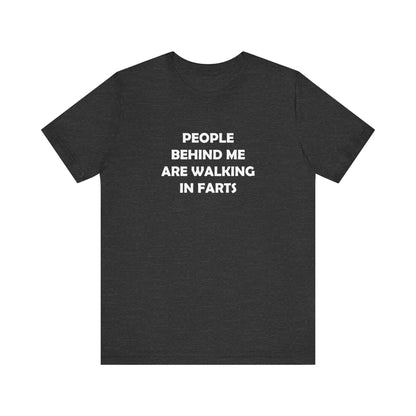 People Behind Me Are Walking In Farts  - Unisex Jersey Short Sleeve Tee