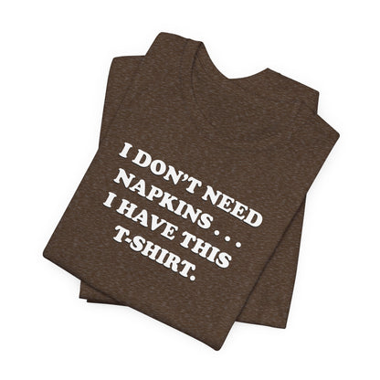 I Don't Need Napkins - Unisex Jersey Short Sleeve Tee